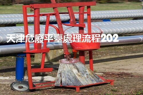 天津危廢平臺處理流程2023年最新危險廢棄物處理的專業(yè)之道？